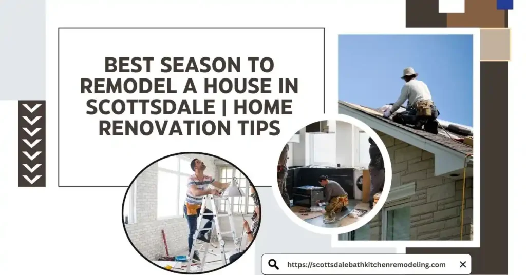 Best Season to Remodel a House in Scottsdale | Home Renovation Tips