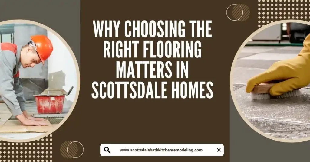  Why Choosing the Right Flooring Matters in Scottsdale Homes